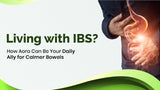 Living with IBS? How Aora Can Be Your Daily Ally for Calmer Bowels.